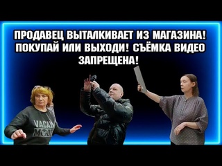 ПРОДАВЕЦ ВЫТАЛКИВАЕТ ИЗ МАГАЗИНА / ПОКУПАЙ ИЛИ ВЫХОДИ / СЪЁМКА ВИДЕО ЗАПРЕЩЕНА!