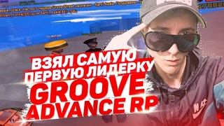 ВЗЯЛ САМУЮ ПЕРВУЮ ЛИДЕРКУ GROOVE НА ADVANCE RP - GTA SAMP